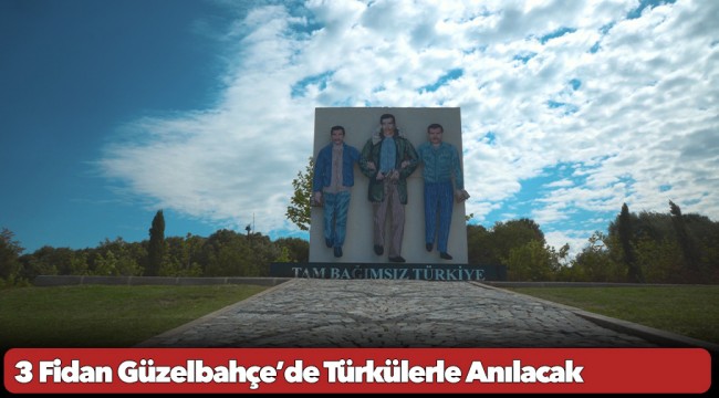 3 Fidan Güzelbahçe’de Türkülerle Anılacak