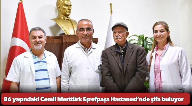 86 yaşındaki Cemil Merttürk Eşrefpaşa Hastanesi’nde şifa buluyor