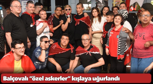 Balçovalı “özel askerler” kışlaya uğurlandı
