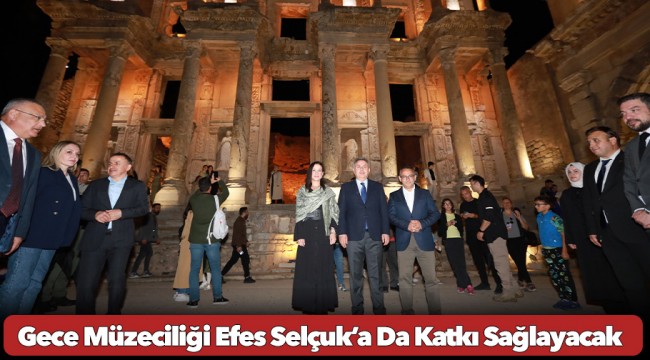 Başkan Ceritoğlu Sengel: Gece Müzeciliği Uygulaması Efes Selçuk’a Da Katkı Sağlayacak