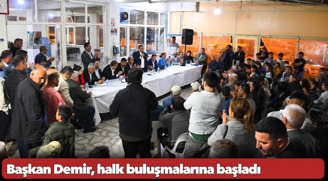 Başkan Demir, halk buluşmalarına başladı