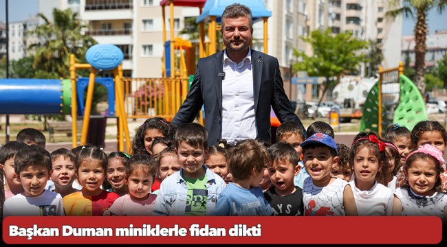 Başkan Duman miniklerle fidan dikti