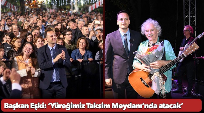 Başkan Eşki: ‘Yüreğimiz Taksim Meydanı’nda atacak’