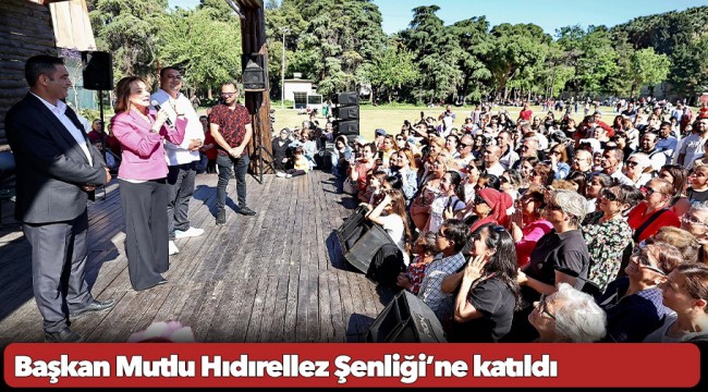 Başkan Mutlu Hıdırellez Şenliği’ne katıldı