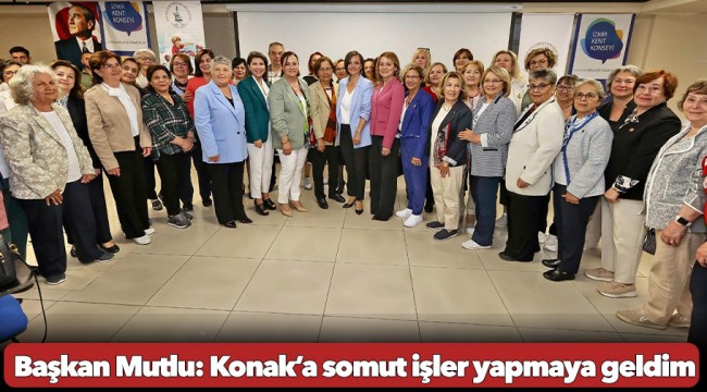 Başkan Mutlu: Konak’a somut işler yapmaya geldim