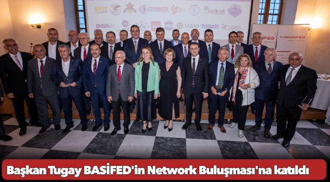 Başkan Tugay BASİFED&#039;in Network Buluşması&#039;na katıldı