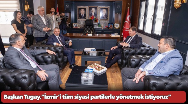 Başkan Tugay'dan MHP'ye ziyaret; “İzmir’i tüm siyasi partilerle yönetmek istiyoruz”
