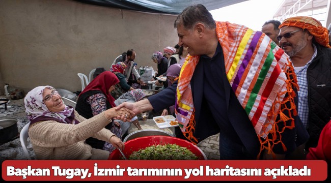 Başkan Tugay, İzmir tarımının yol haritasını açıkladı