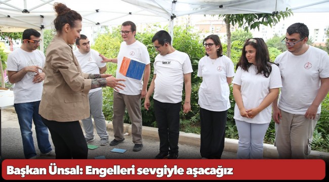 Başkan Ünsal: Engelleri sevgiyle aşacağız