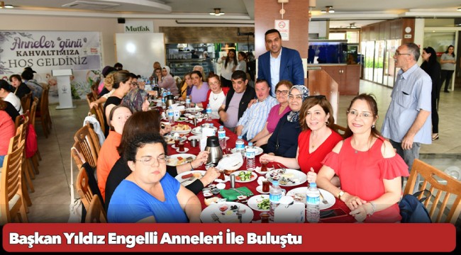 Başkan Yıldız Engelli Anneleri İle Buluştu