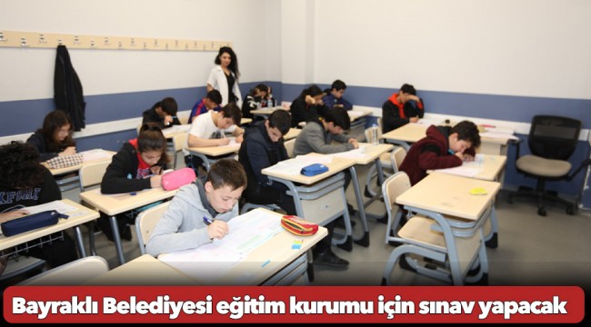 Bayraklı Belediyesi eğitim kurumu için sınav yapacak