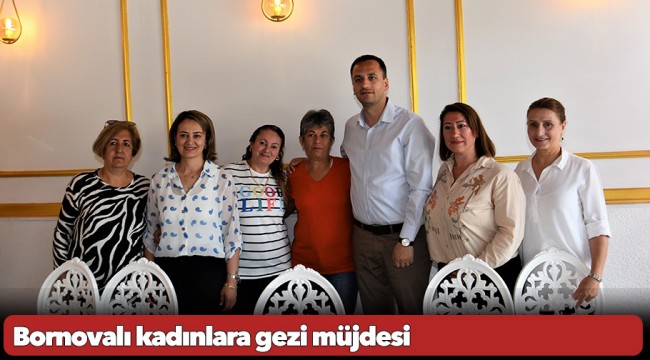 Bornovalı kadınlara gezi müjdesi