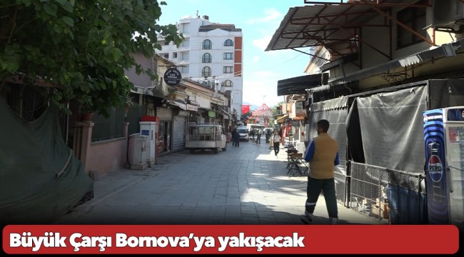 Büyük Çarşı Bornova’ya yakışacak