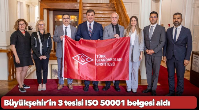 Büyükşehir’in 3 tesisi ISO 50001 belgesi aldı