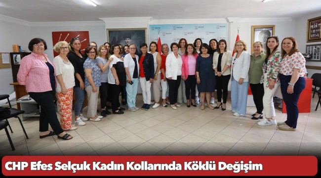 CHP Efes Selçuk Kadın Kollarında Köklü Değişim