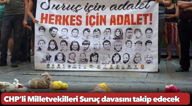 CHP’li Milletvekilleri Suruç davasını takip edecek