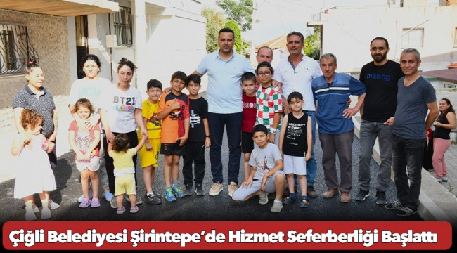 Çiğli Belediyesi Şirintepe’de Hizmet Seferberliği Başlattı
