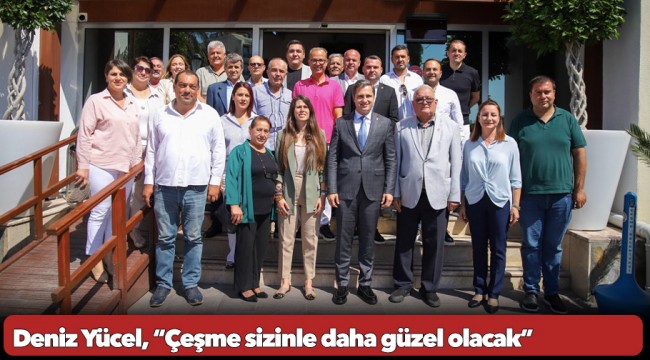 Deniz Yücel, “Çeşme sizinle daha güzel olacak”