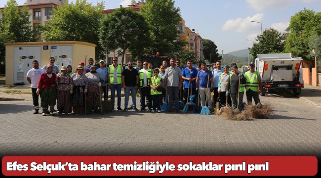 Efes Selçuk’ta bahar temizliğiyle sokaklar pırıl pırıl