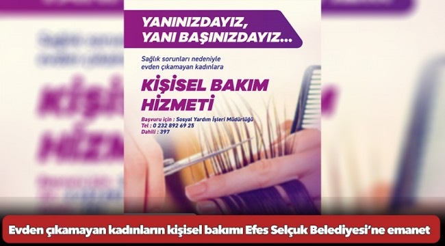 Evden çıkamayan kadınların kişisel bakımı Efes Selçuk Belediyesi’ne emanet