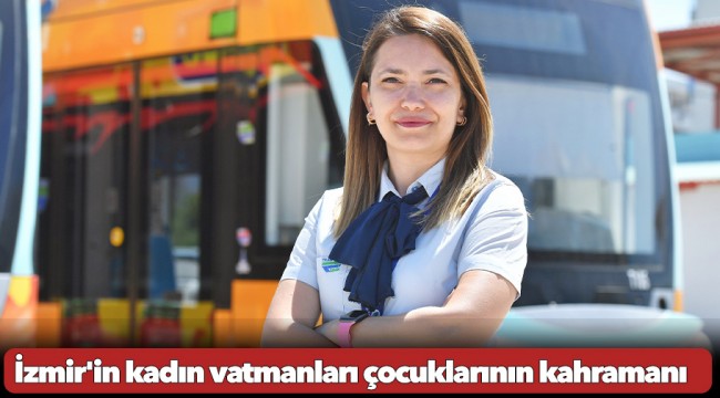 İzmir'in kadın vatmanları çocuklarının kahramanı