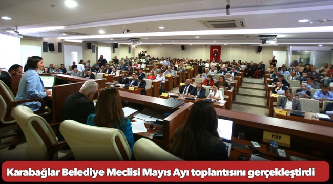 Karabağlar Belediye Meclisi Mayıs Ayı toplantısını gerçekleştirdi: Nisan ayı faaliyetleri paylaşıldı