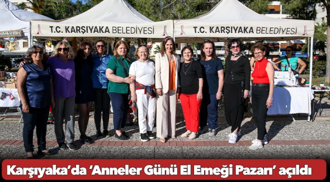 Karşıyaka’da ‘Anneler Günü El Emeği Pazarı’ açıldı