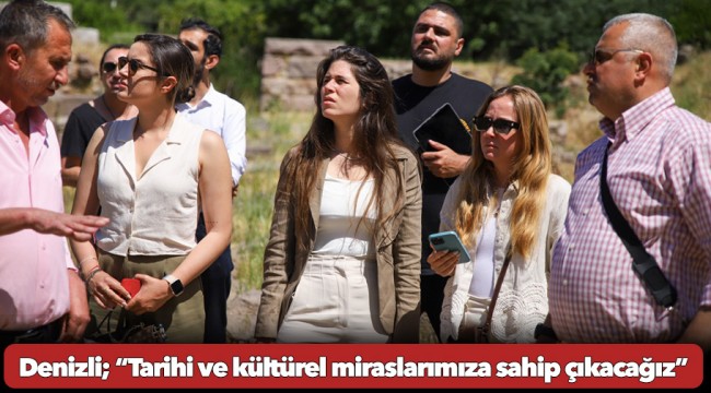 Kazı alanlarını ziyaret eden Başkan Denizli;  “Tarihi ve kültürel miraslarımıza sahip çıkacağız”