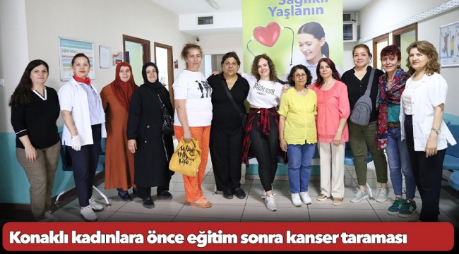 Konaklı kadınlara önce eğitim sonra kanser taraması