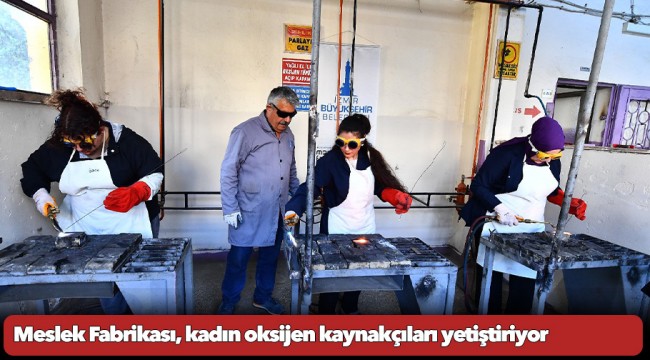 Meslek Fabrikası, kadın oksijen kaynakçıları yetiştiriyor