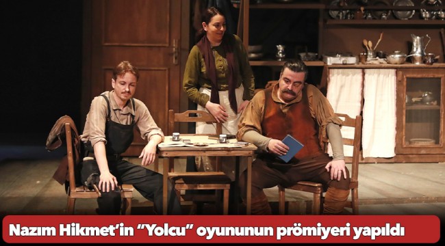 Nazım Hikmet’in “Yolcu” oyununun prömiyeri yapıldı
