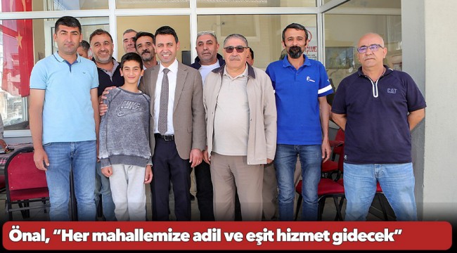 Önal, “Her mahallemize adil ve eşit hizmet gidecek”