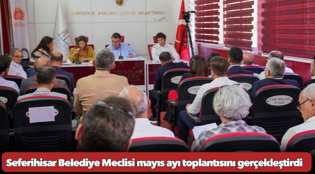 Seferihisar Belediye Meclisi mayıs ayı toplantısını gerçekleştirdi