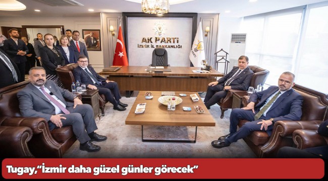 Tugay,“İzmir daha güzel günler görecek”