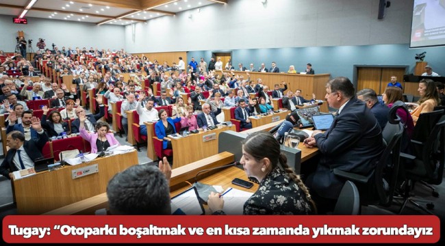 Tugay: “Otoparkı boşaltmak ve en kısa zamanda yıkmak zorundayız”