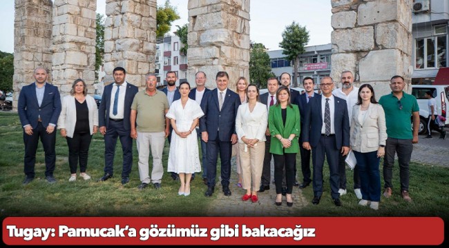 Tugay: Pamucak’a gözümüz gibi bakacağız