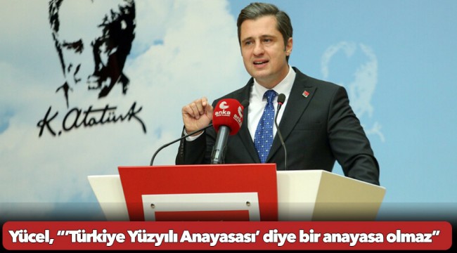 Yücel, “’Türkiye Yüzyılı Anayasası’ diye bir anayasa olmaz”