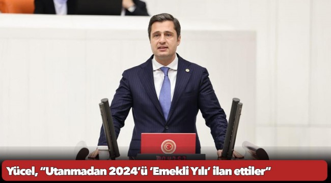 Yücel, “Utanmadan 2024’ü ‘Emekli Yılı’ ilan ettiler”
