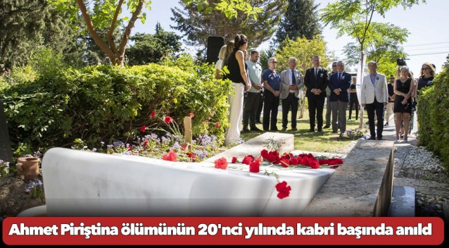 Ahmet Piriştina ölümünün 20&#039;nci yılında kabri başında anıldı