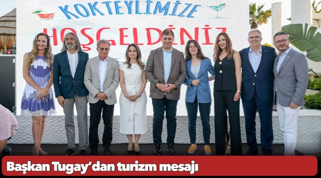 Başkan Tugay’dan turizm mesajı “Torunlarımızın yaşayacağı Çeşme’yi hayal ederek adım atmalıyız”