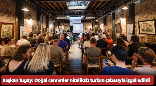 Başkan Tugay: Doğal cennetler niteliksiz turizm çabasıyla işgal edildi