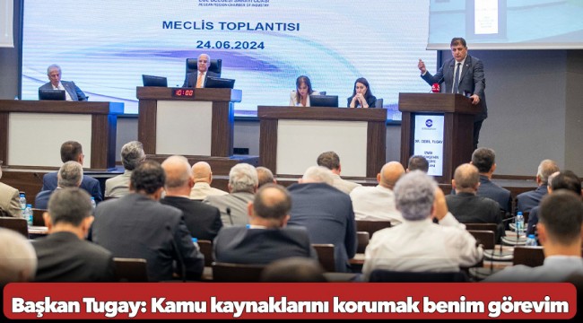 Başkan Tugay: Kamu kaynaklarını korumak benim görevim