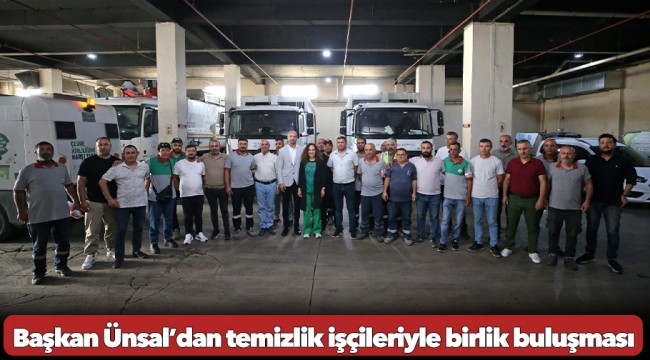Başkan Ünsal’dan temizlik işçileriyle birlik buluşması
