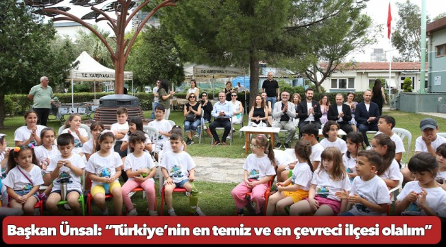 Başkan Ünsal: “Türkiye’nin en temiz ve en çevreci ilçesi olalım”