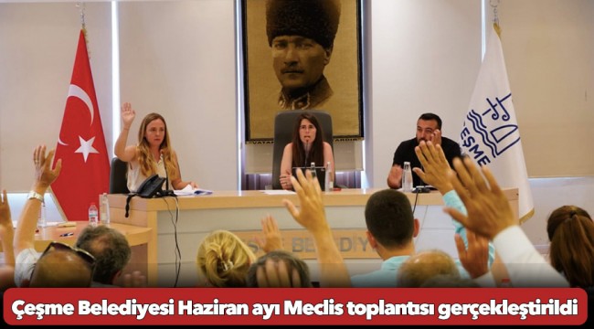 Çeşme Belediyesi Haziran ayı Meclis toplantısı gerçekleştirildi