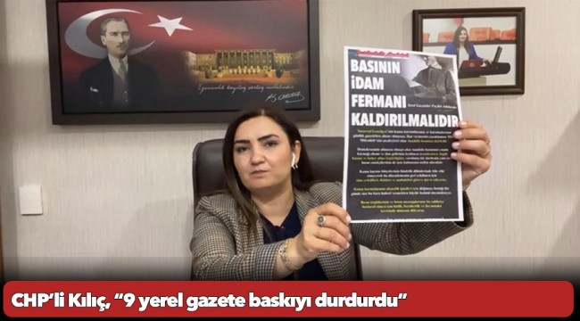 CHP’li Kılıç, “9 yerel gazete baskıyı durdurdu”