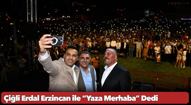 Çiğli Erdal Erzincan ile “Yaza Merhaba” Dedi
