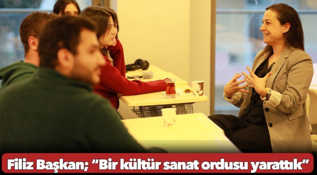 Filiz Başkan; “Bir kültür sanat ordusu yarattık”