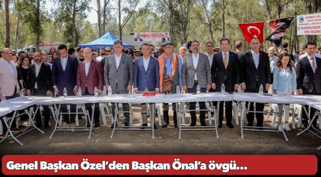 Genel Başkan Özel’den Başkan Önal’a övgü…