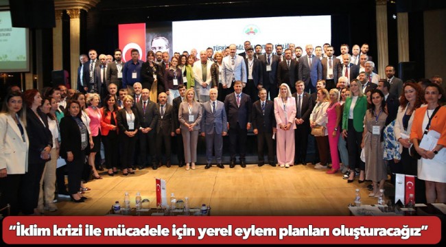 “İklim krizi ile mücadele için yerel eylem planları oluşturacağız”
